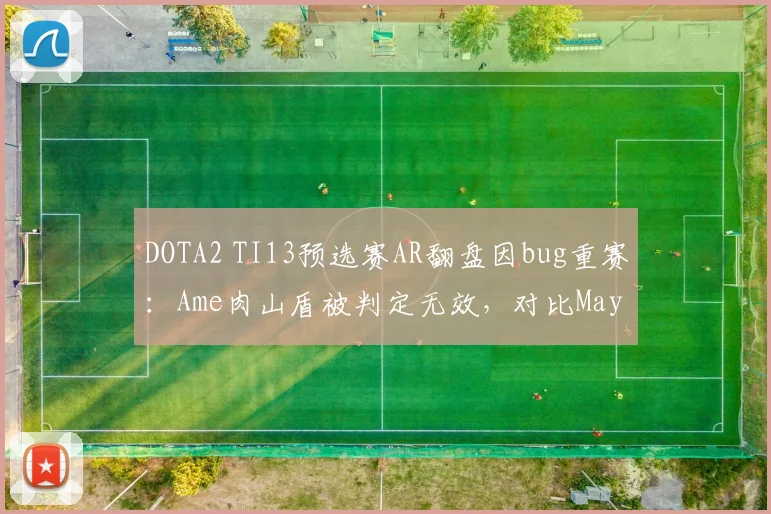 DOTA2 TI13预选赛AR翻盘因bug重赛：Ame肉山盾被判定无效，对比Maybe类似情况未触发重赛引双标
